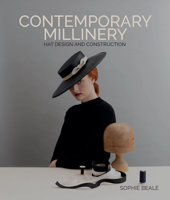 Contemporary Millinery: Hat Design and Construction - Sophie Beale