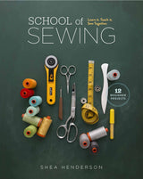 School of Sewing: Learn It, Teach It, Sew Together By Shea Henderson