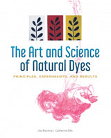 The Art and Science of Natural Dyes: Principles, Experiments, and Results - Joy Boutrup and Catherine Ellis