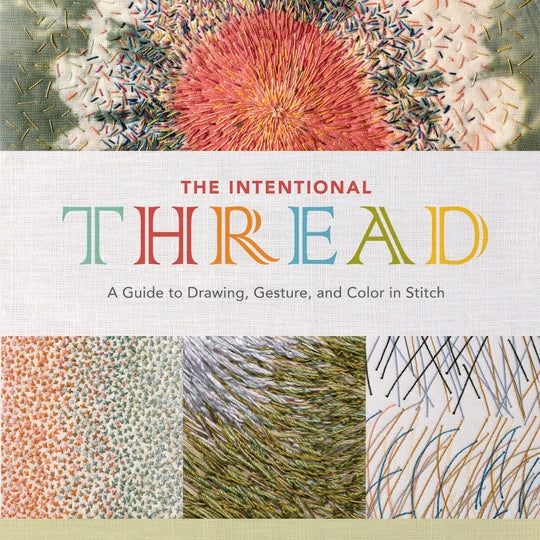 The Intentional Thread: A Guide to Drawing, Gesture, and Color in Stitch - Susan Brandeis