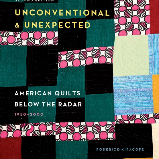Unconventional & Unexpected: American Quilts Below the Radar 1950-2000 - Roderick Kiracofe