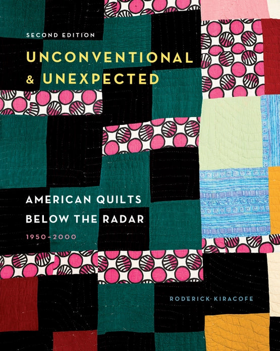 Unconventional & Unexpected: American Quilts Below the Radar 1950-2000 - Roderick Kiracofe