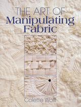The Art of Manipulating Fabric Book by Colette Wolff