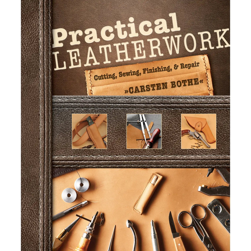 Practical Leatherwork: Cutting, Sewing, Finishing, and Repair - Carsten Bothe