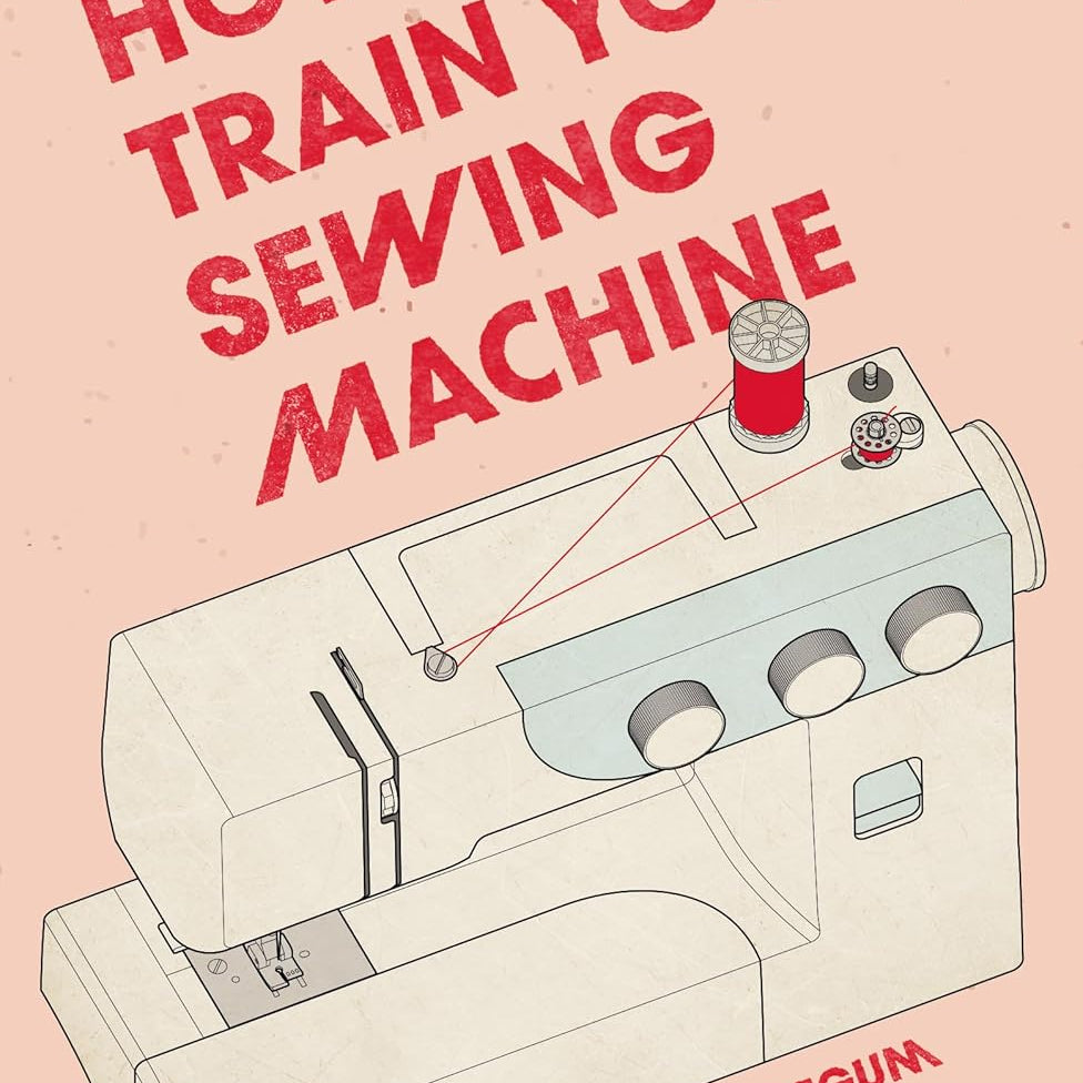 How to Train Your Sewing Machine By Rehana Begum