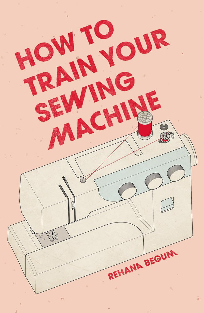 How to Train Your Sewing Machine By Rehana Begum