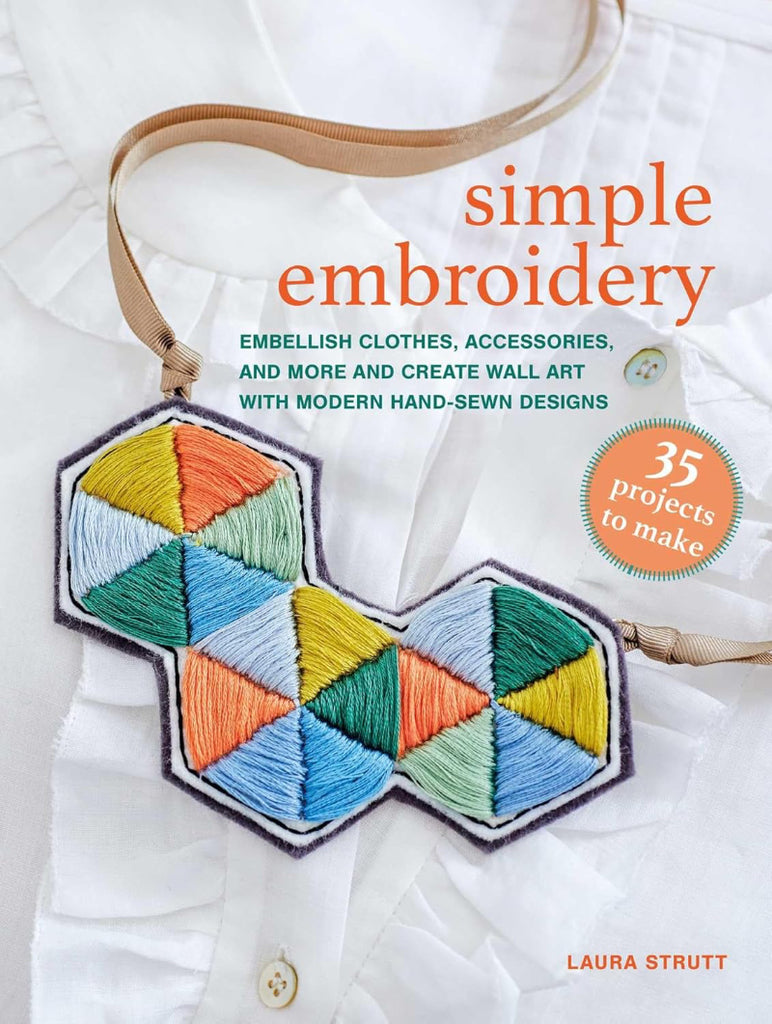 Simple Embroidery: 35 projects to make: Embellish clothes, accessories, and more and create wall art with modern hand-sewn designs - Laura Strutt