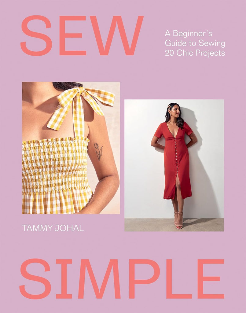 Sew Simple: A Beginner's Guide to Sewing 20 Chic Projects - Tammy Johal