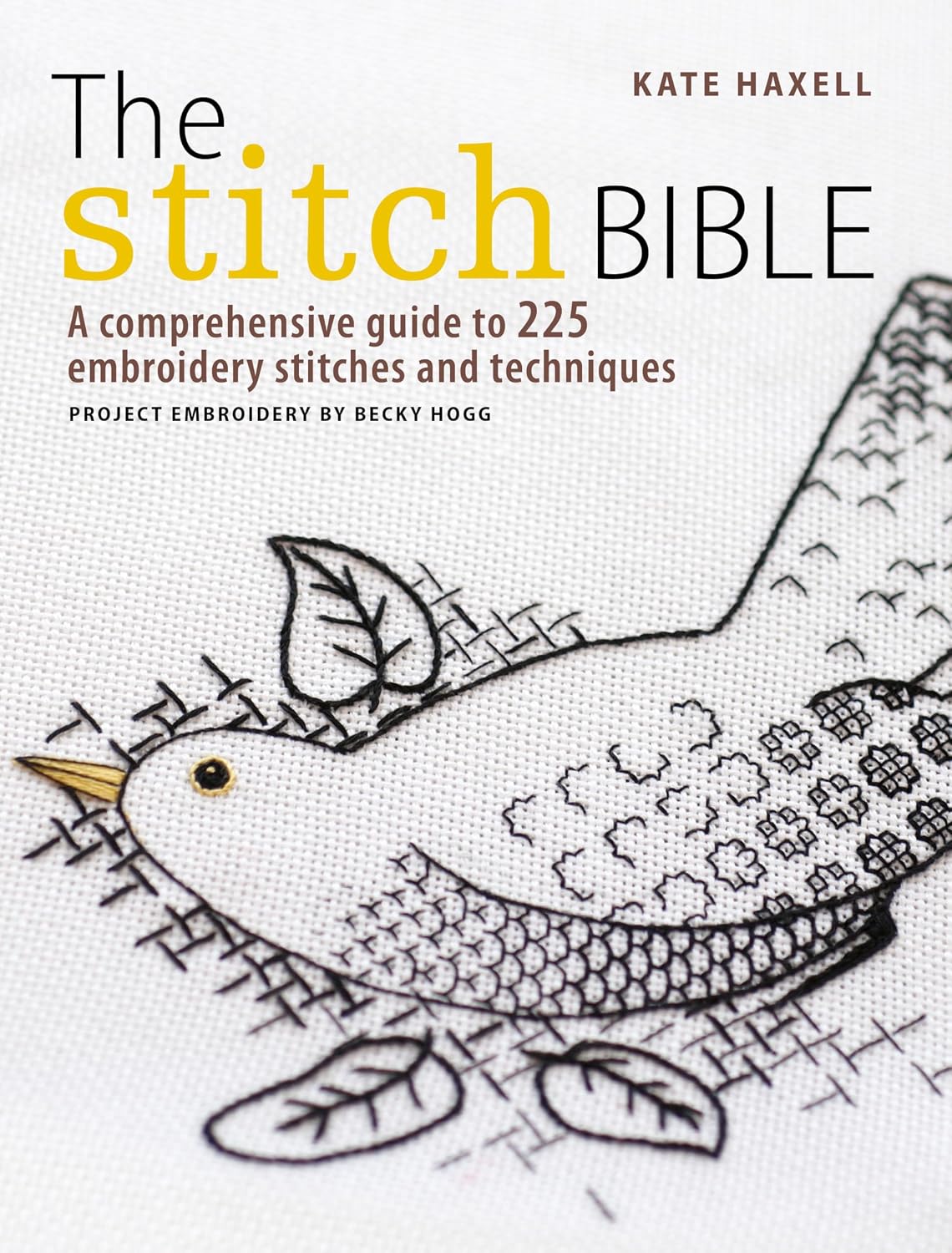 The Stitch Bible - A Comprehensive Guide to 225 Embroidery Stitches and Techniques - Kate Dickens