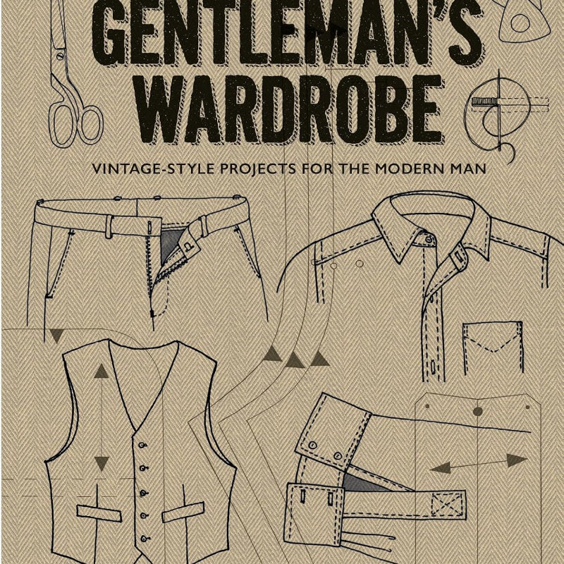 The Gentleman's Wardrobe: Vintage-Style Projects to Make for the Modern Man - Vanessa Mooncie