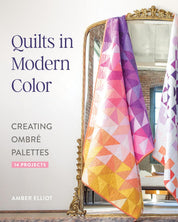Quilts in Modern Color: Creating Ombré Palettes - Amber Elliot