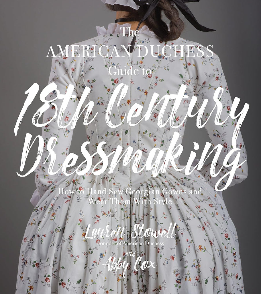 The American Duchess Guide To 18Th Century Dressmaking - Lauren Stowell