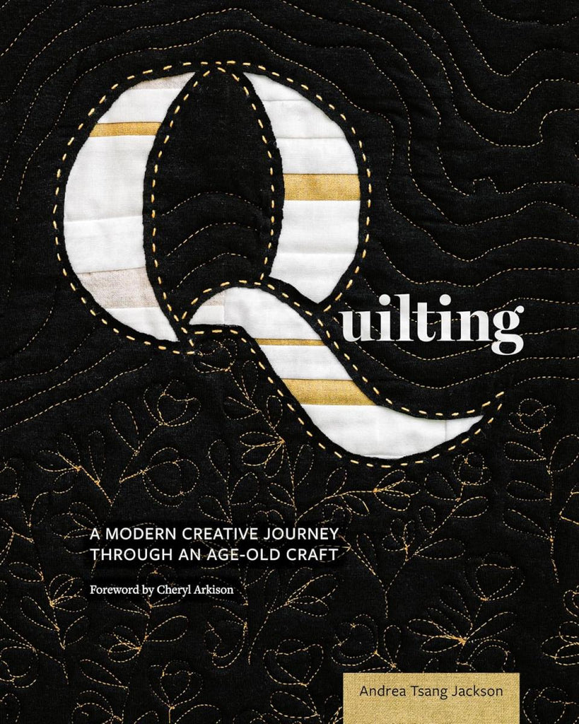 Quilting: A Modern Creative Journey Through An Age-Old Craft - Andrea Tsang Jackson