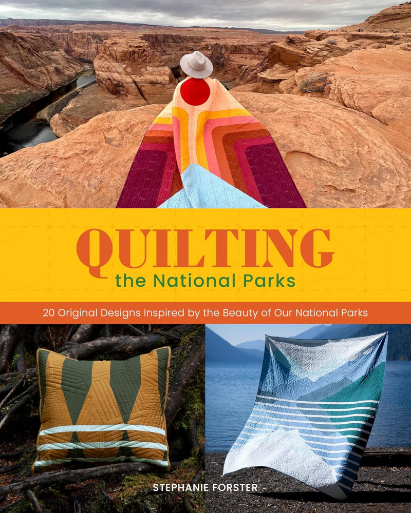 Quilting the National Parks: 20 Original Designs Inspired by the Beauty of Our National Parks - Stephanie Forster