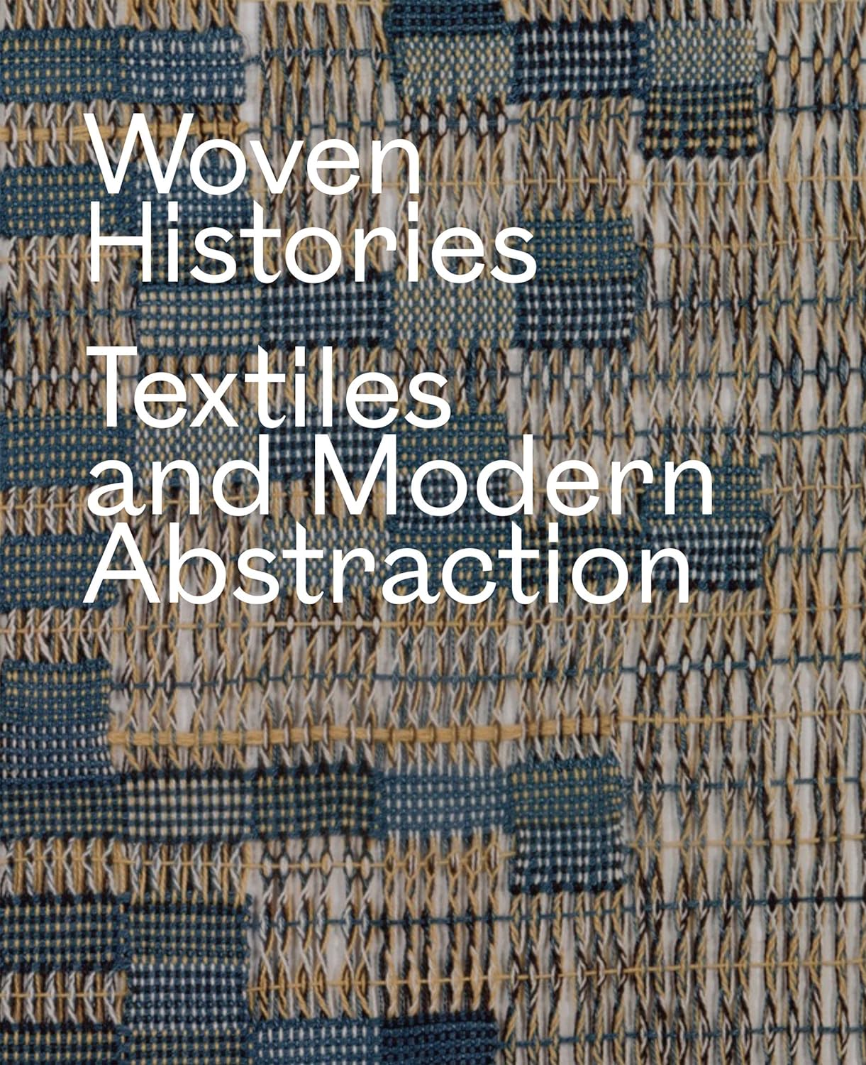 Woven Histories: Textiles and Modern Abstraction - Lynne Cooke