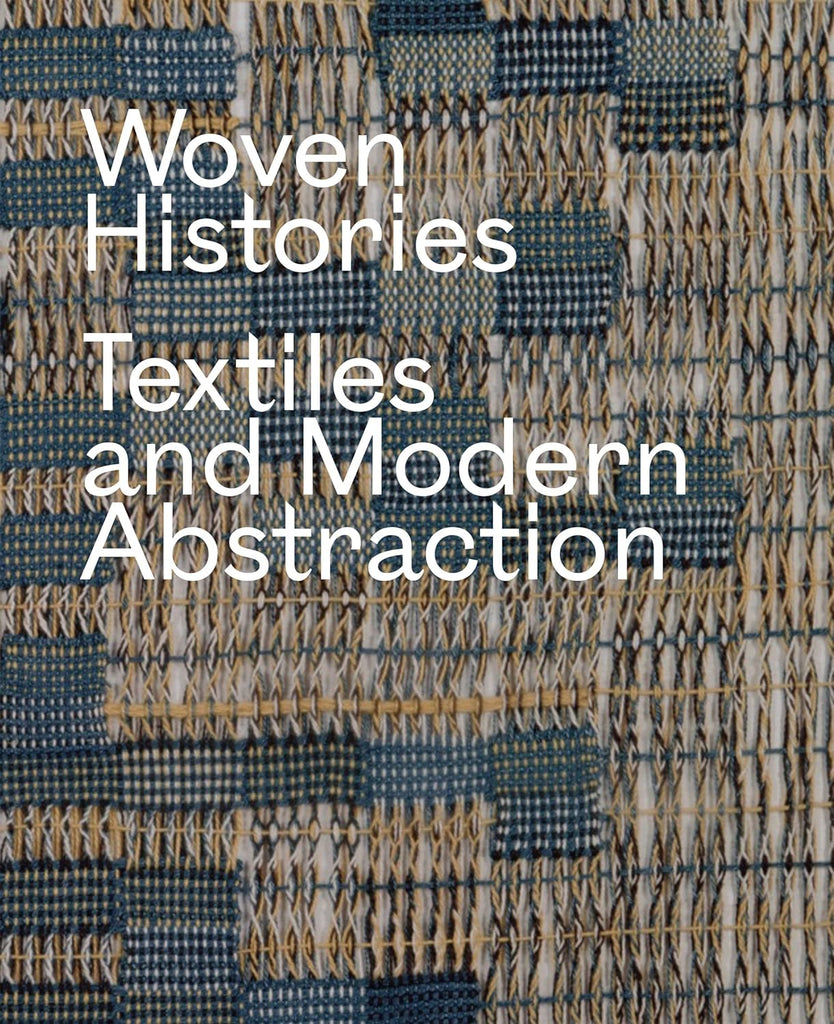 Woven Histories: Textiles and Modern Abstraction - Lynne Cooke