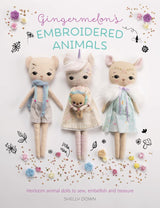 Gingermelon's Embroidered Animals: Heirloom animal dolls to sew, embellish and treasure - Shelly Down