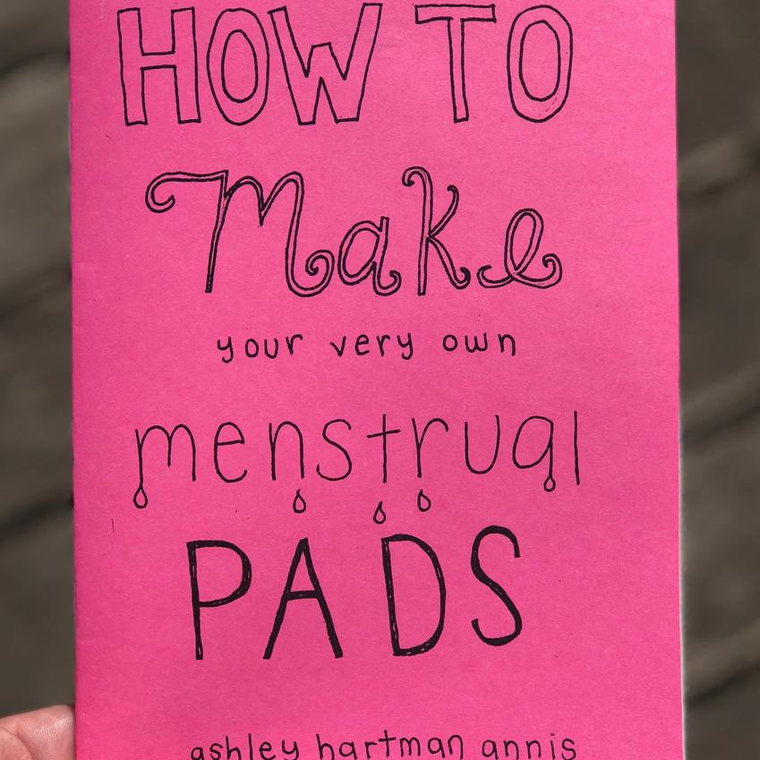 How to Make Your Very Own Menstrual Pads Zine - Ashley Hartman Annis