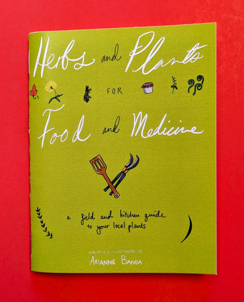 Herbs and Plants for Food and Medicine: A Field and Kitchen Guide to Your Local Plants - Arianne Banda 