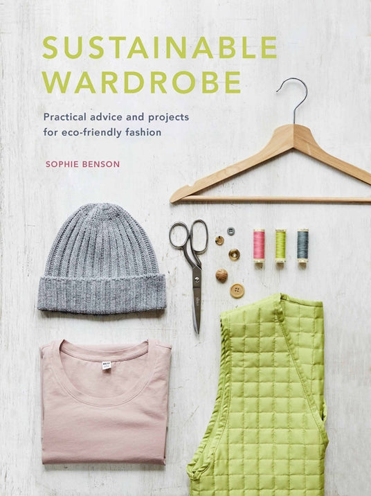Sustainable Wardrobe: Practical Advice and Projects for Eco-Friendly Fashion - Sophie Benson