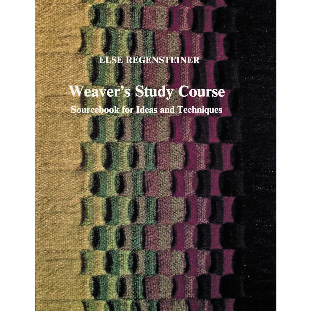 Weaver’s Study Course: Sourcebook For Ideas and Techniques - Else Regensteiner