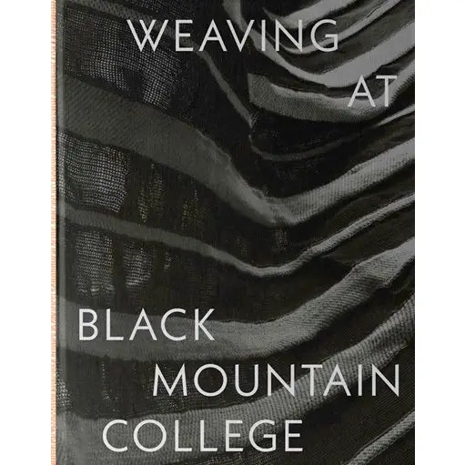 Weaving at Black Mountain College: Anni Albers, Trude Guermonprez, and Their Students - Michael Beggs