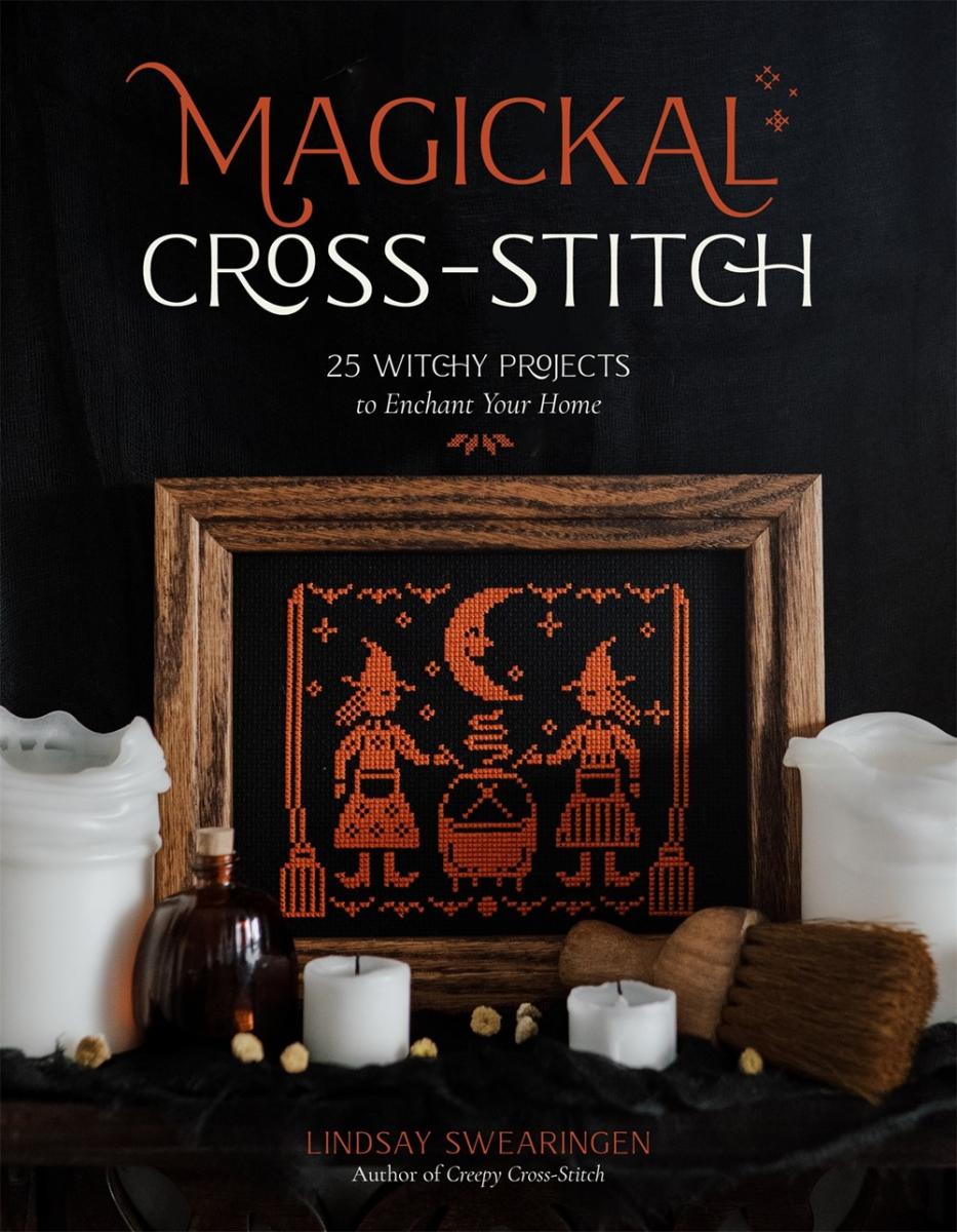 Magickal Cross-Stitch: 25 Witchy Projects to Enchant Your Home - Lindsay Swearingen