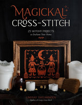 Magickal Cross-Stitch: 25 Witchy Projects to Enchant Your Home - Lindsay Swearingen