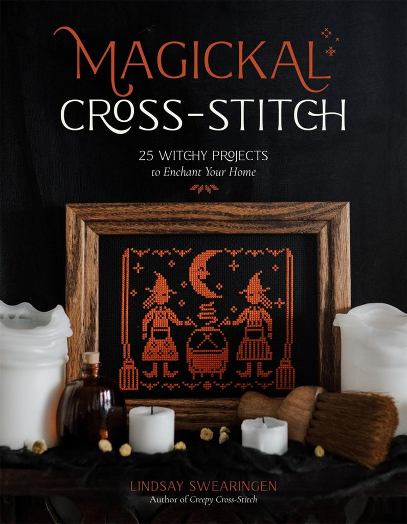 Magickal Cross-Stitch: 25 Witchy Projects to Enchant Your Home - Lindsay Swearingen