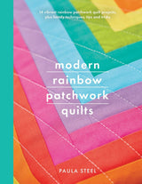 Modern Rainbow Patchwork Quilts: 14 Vibrant Rainbow Patchwork Quilt Projects, Plus Handy Techniques, Tips and Tricks - Paula Steel