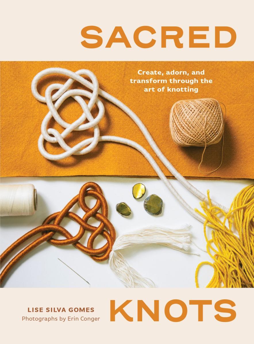 Sacred Knots: Create, Adorn, and Transform Through the Art of Knotting - Erin Conger & Lise Silva Gomes