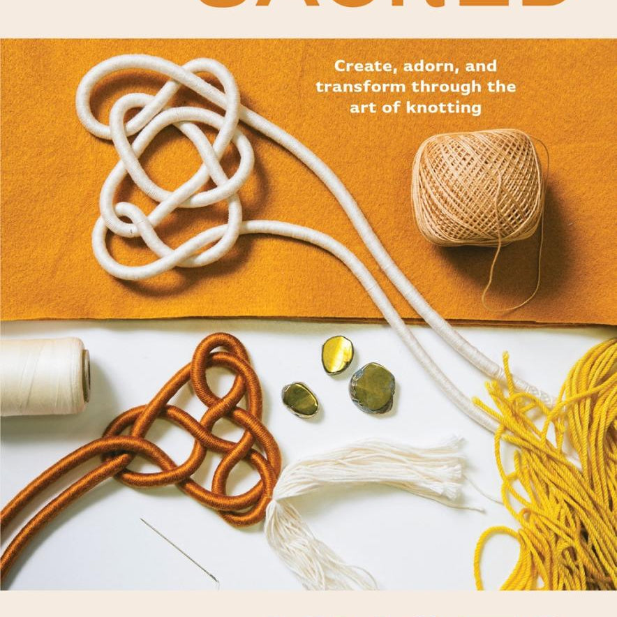 Sacred Knots: Create, Adorn, and Transform Through the Art of Knotting - Erin Conger & Lise Silva Gomes