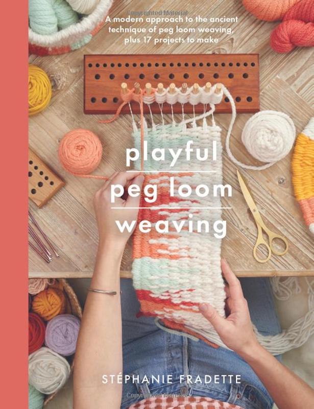 Playful Peg Loom Weaving: A Modern Approach to the Ancient Technique of Peg Loom Weaving, Plus 17 Projects to Make (Crafts)  -  Stephanie Fradette
