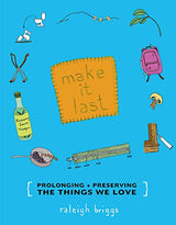 Make It Last: Sustainably and Affordably Preserving What We Love - Raleigh Briggs