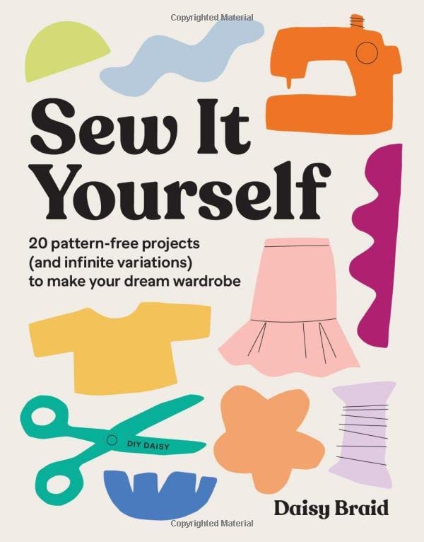 Sew It Yourself: 20 Pattern-free Projects to Make Your Dream Wardrobe - Daisy Braid