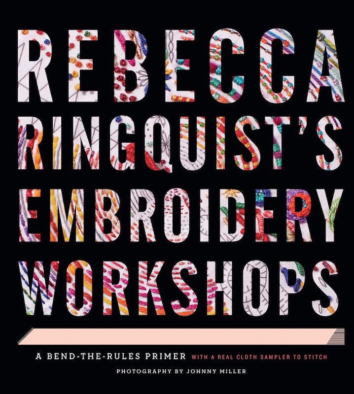 Rebecca Ringquist's Embroidery Workshops: A Bend the Rules Primer - Rebecca Ringquist