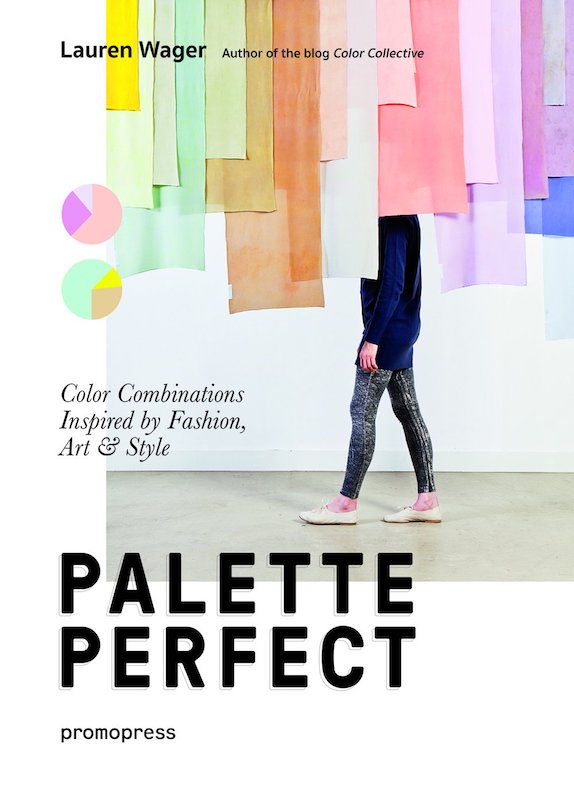 Color Collectives Palette Perfect: Color Combinations Inspired by Fashion, Art and Style - Lauren Wager