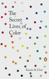 The Secret Lives of Color - Kassia St. Clair