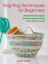 Rag Rug Techniques for Beginners: 30 Planet-Friendly Projects Using Rag-Rugging Methods From Around the World - Elspeth Jackson