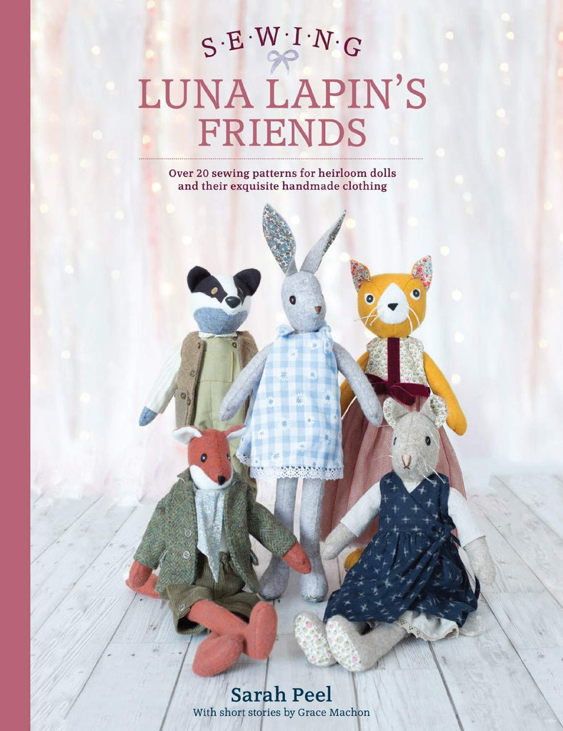 Sewing Luna Lapin's Friends: Over 20 Sewing Patterns for Heirloom Dolls and Their Exquisite Handmade Clothing - Sarah Peel