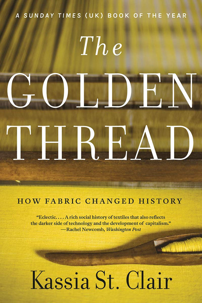 Golden Thread: How Fabric Changed History - Kassia St. Clair
