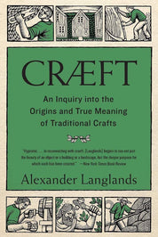 Cræft: An Inquiry into the Origins and True Meaning of Traditional Crafts - Alexander Langlands