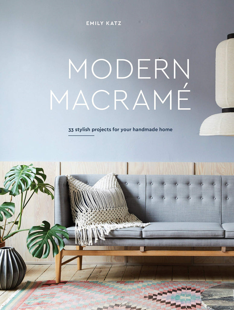 Modern Macrame: 33 Stylish Projects for Your Handmade Home - Emily Katz