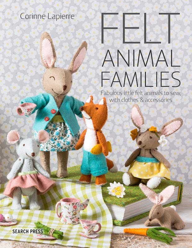 Felt Animal Families: Fabulous Little Felt Animals To Sew, With Clothes & Accessories - Corinne Lapierre