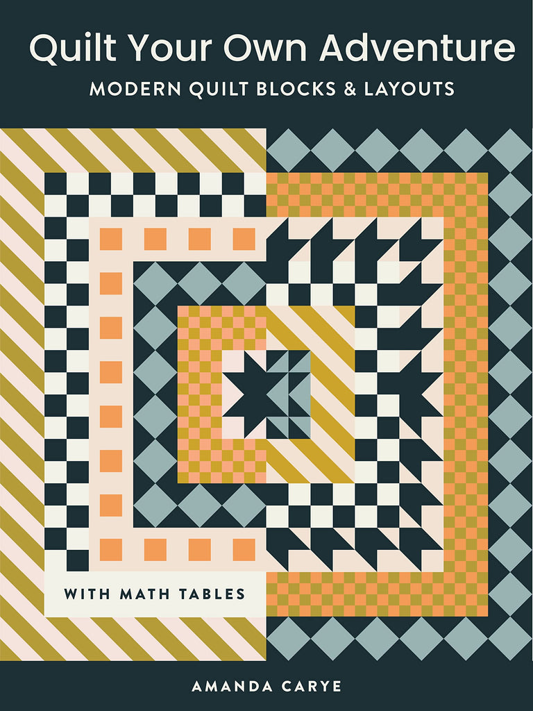 Quilt Your Own Adventure: Modern Quilt Blocks and Layouts to Help You Design Your Own Quilt with Confidence - Amanda Carye