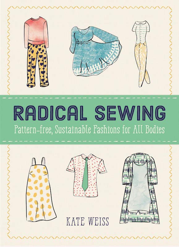Radical Sewing: Pattern-free, Sustainable Fashion For All Bodies - Kate Weiss