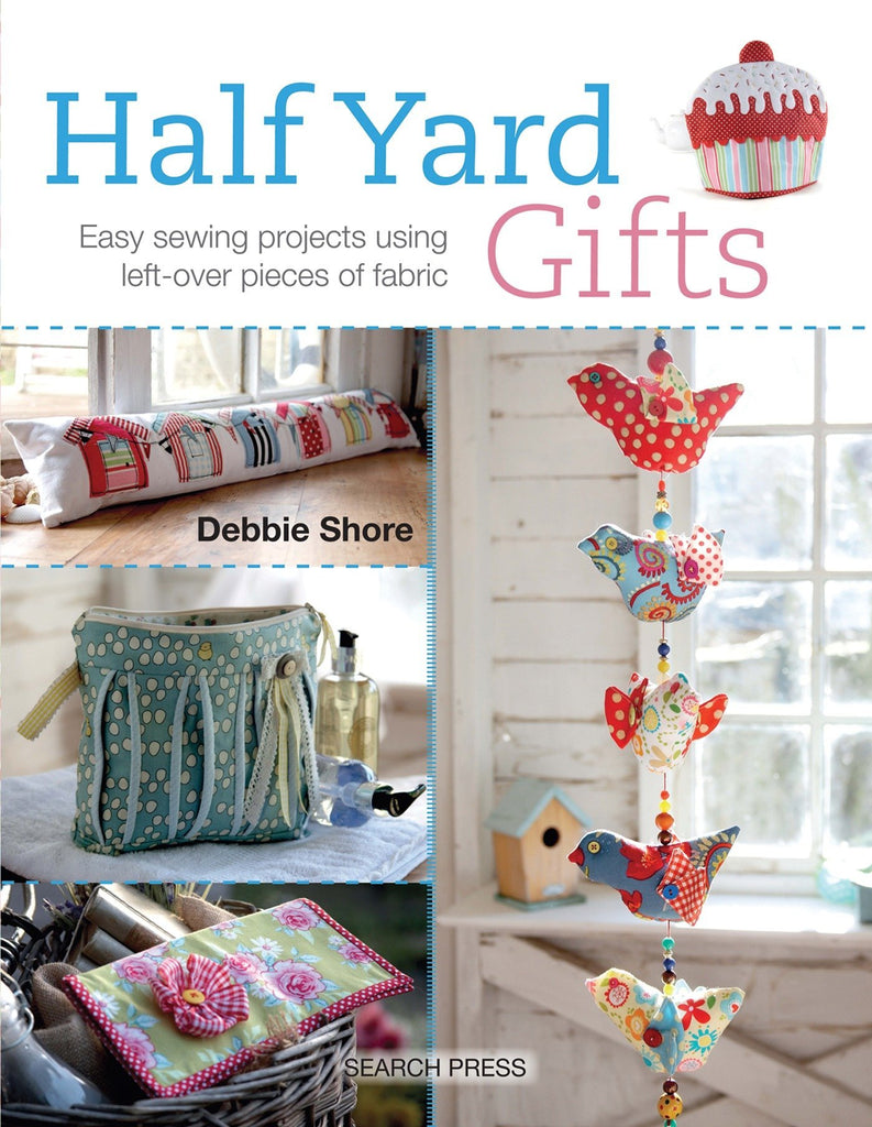 Half Yard Gifts - Easy Sewing Projects Using Left-Over Pieces of Fabric - Debbie Shore