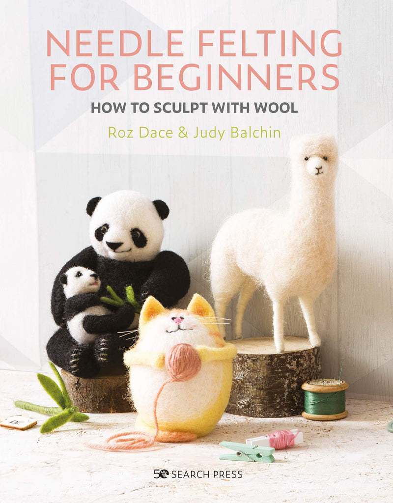 Needle Felting for Beginners: How to Sculpt with Wool - Roz Dace and Judy Balchin