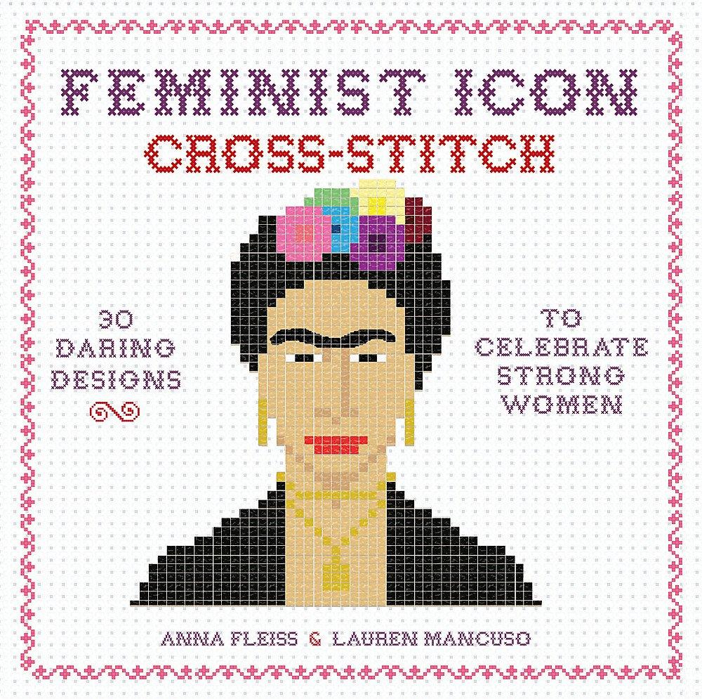 Sale! Feminist Icon Cross-Stitch: 30 Daring Designs to Celebrate Strong Women - Anna Fleiss and Lauren Mancuso
