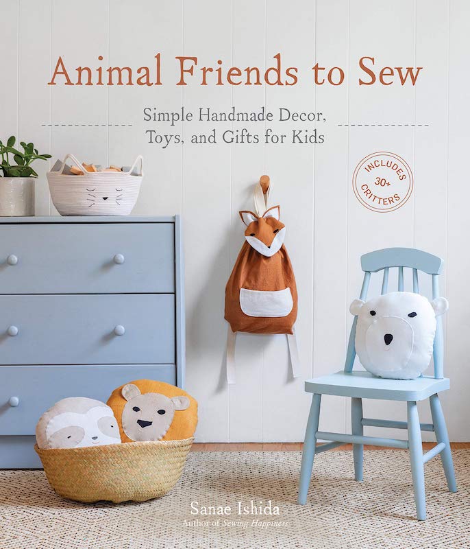 Animal Friends to Sew: Simple Handmade Decor, Toys, and Gifts for Kids - Sanae Ishida Sews